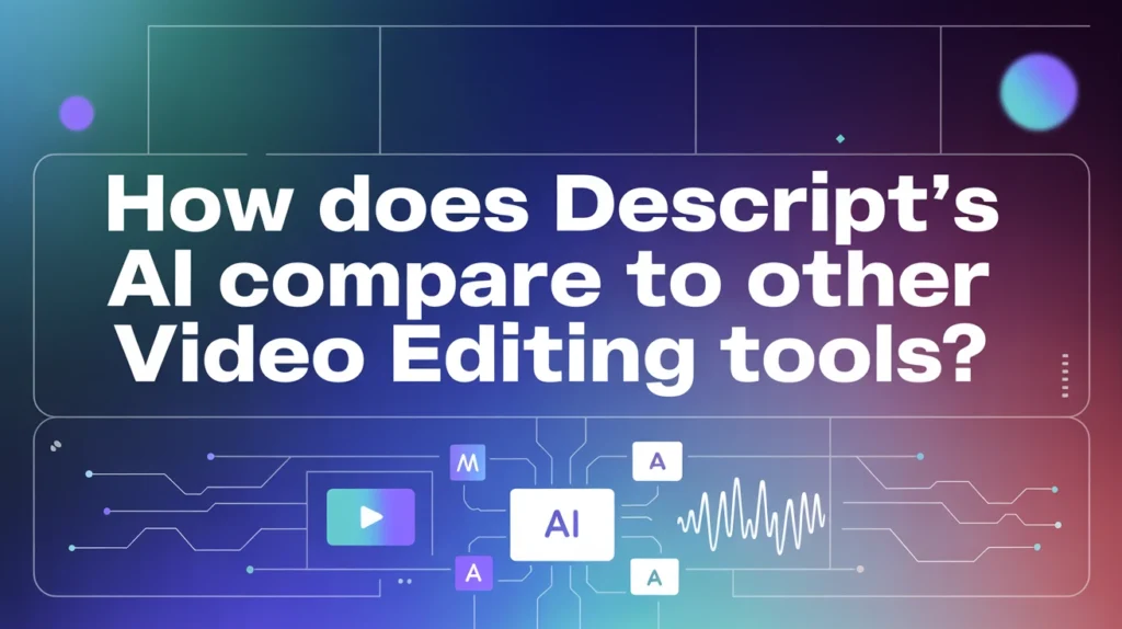 How Does Descript’s AI Compare to Other Video Editing Tools?