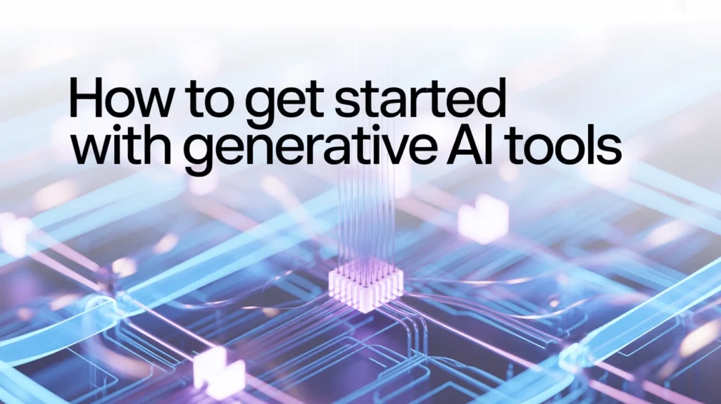 How to Get Started with Generative AI Tools