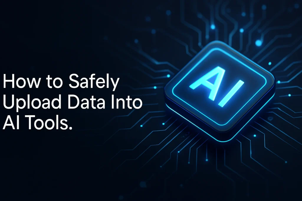 How to Safely Upload Data Into AI Tools