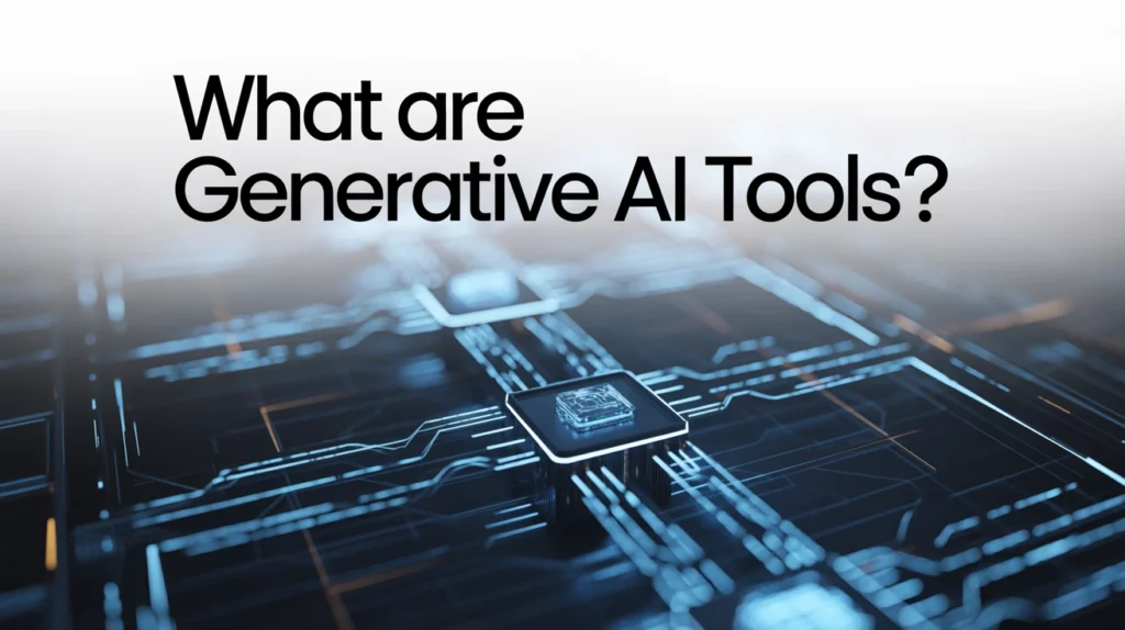 What Are Generative AI Tools?