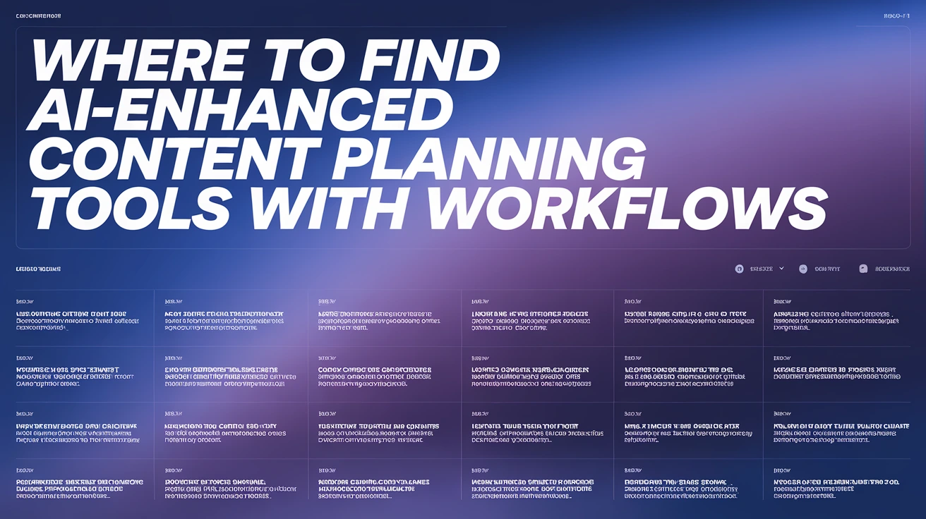 Where to Find AI-Enhanced Content Planning Tools with Workflows