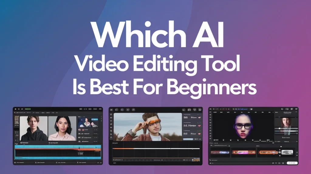 Which AI Video Editing Tool Is Best for Beginners