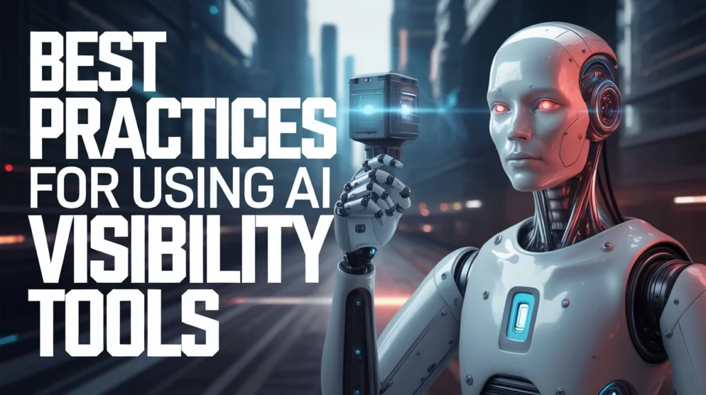 Best Practices for Using AI Visibility Tools