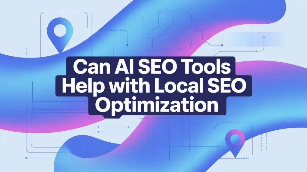 Can AI SEO Tools Help With Local SEO Optimization