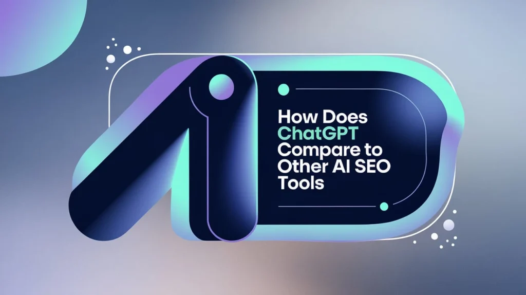 How Does ChatGPT Compare to Other AI SEO Tools