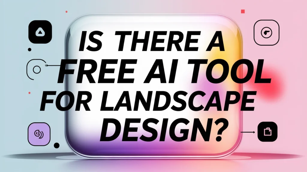 Is There a Free AI Tool for Landscape Design