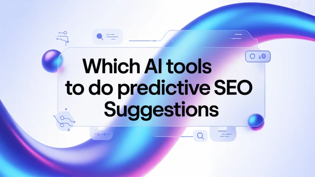 Which AI Tools to Do Predictive SEO Suggestions